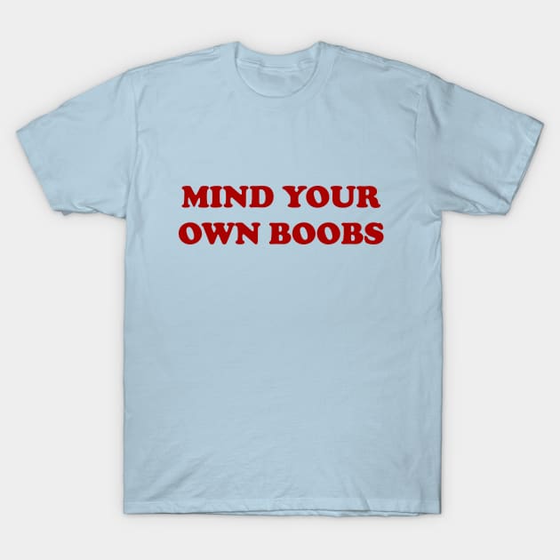 Mind your own boobs T-Shirt by Otracreativa